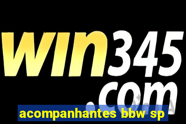 acompanhantes bbw sp